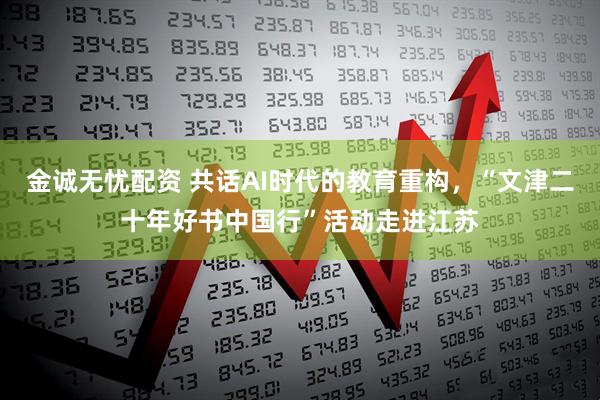 金诚无忧配资 共话AI时代的教育重构，“文津二十年好书中国行”活动走进江苏