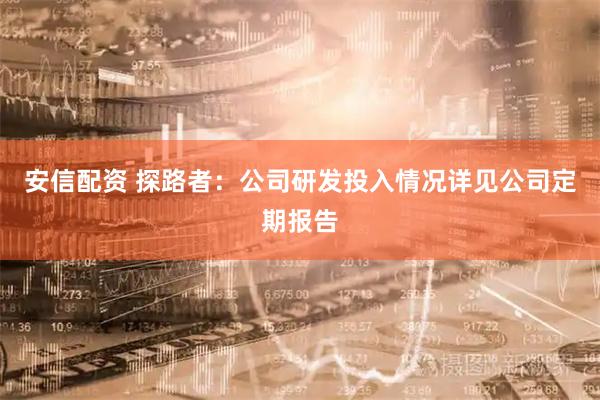 安信配资 探路者：公司研发投入情况详见公司定期报告
